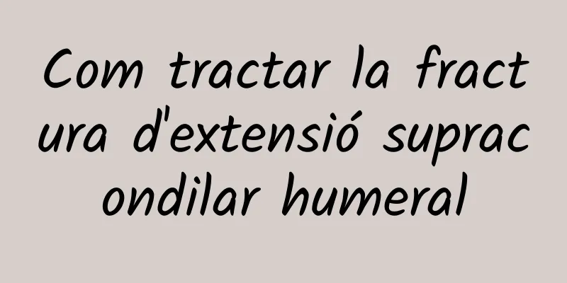 Com tractar la fractura d'extensió supracondilar humeral
