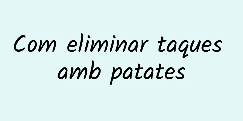 Com eliminar taques amb patates