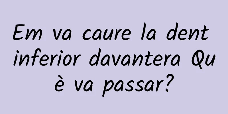 Em va caure la dent inferior davantera Què va passar?
