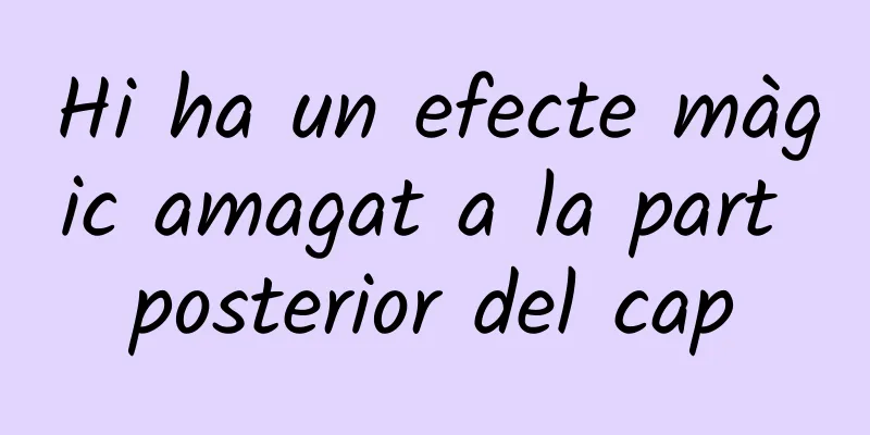 Hi ha un efecte màgic amagat a la part posterior del cap