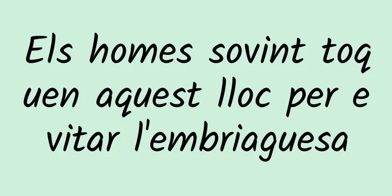Els homes sovint toquen aquest lloc per evitar l'embriaguesa