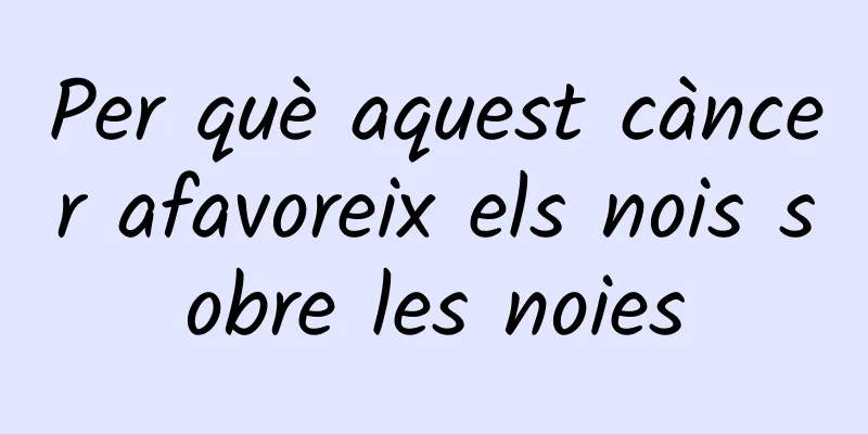 Per què aquest càncer afavoreix els nois sobre les noies