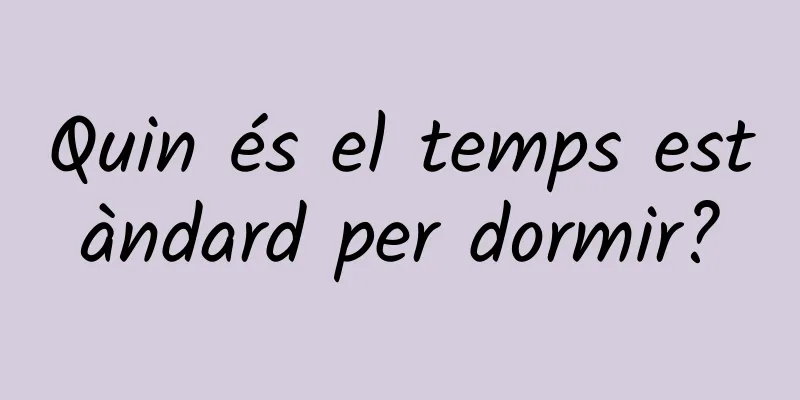 Quin és el temps estàndard per dormir?