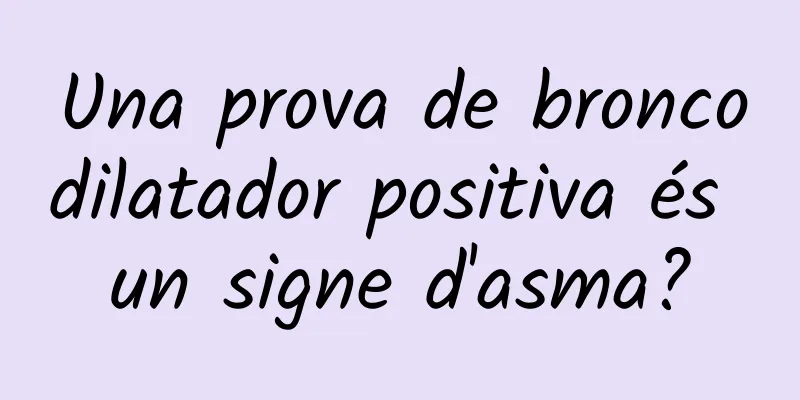 Una prova de broncodilatador positiva és un signe d'asma?
