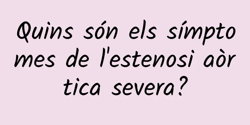 Quins són els símptomes de l'estenosi aòrtica severa?