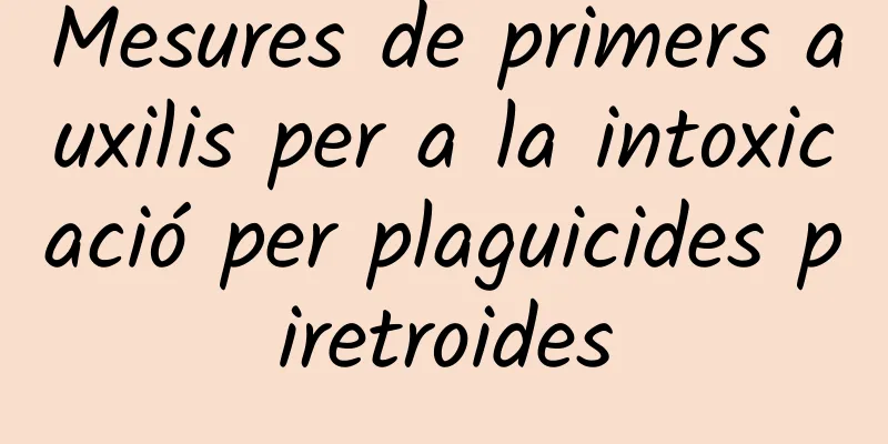 Mesures de primers auxilis per a la intoxicació per plaguicides piretroides