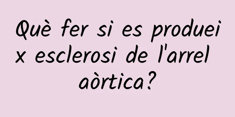 Què fer si es produeix esclerosi de l'arrel aòrtica?