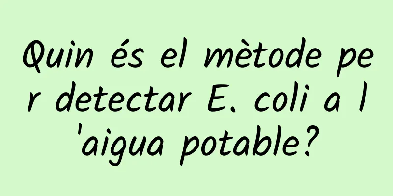 Quin és el mètode per detectar E. coli a l'aigua potable?