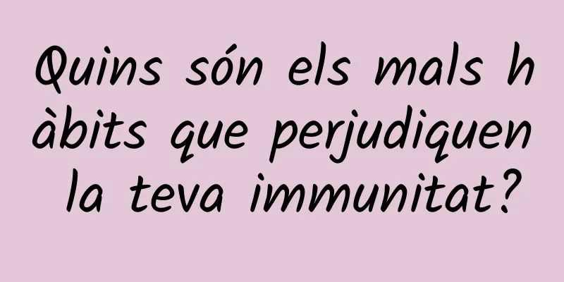 Quins són els mals hàbits que perjudiquen la teva immunitat?