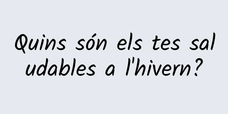 Quins són els tes saludables a l'hivern?