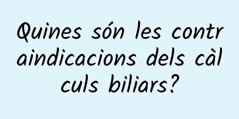 Quines són les contraindicacions dels càlculs biliars?