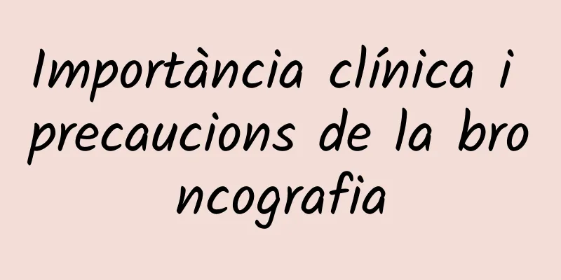 Importància clínica i precaucions de la broncografia