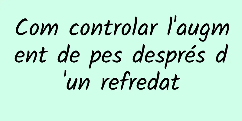 Com controlar l'augment de pes després d'un refredat
