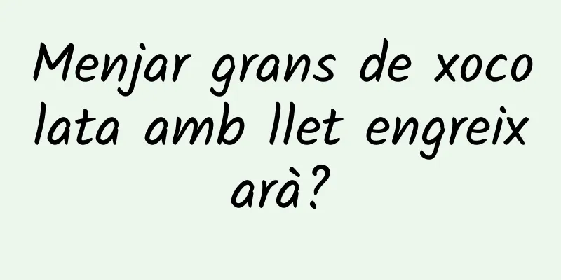 Menjar grans de xocolata amb llet engreixarà?