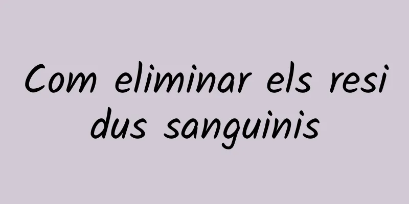 Com eliminar els residus sanguinis