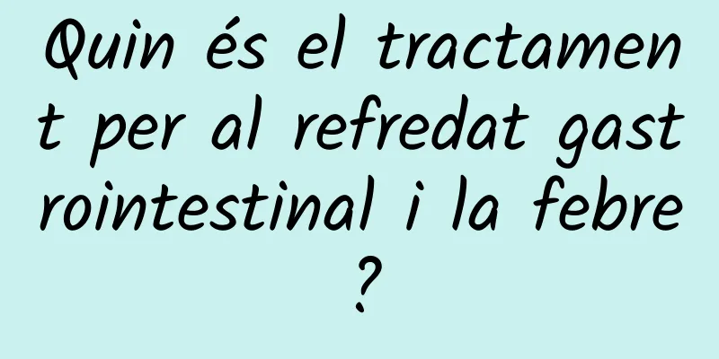 Quin és el tractament per al refredat gastrointestinal i la febre?