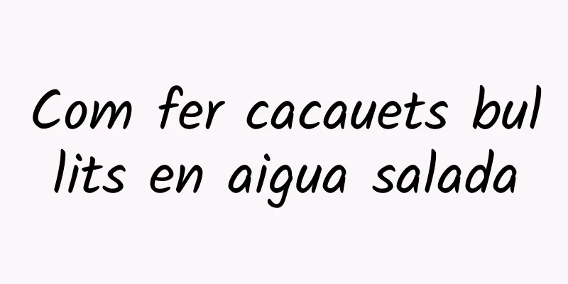 Com fer cacauets bullits en aigua salada