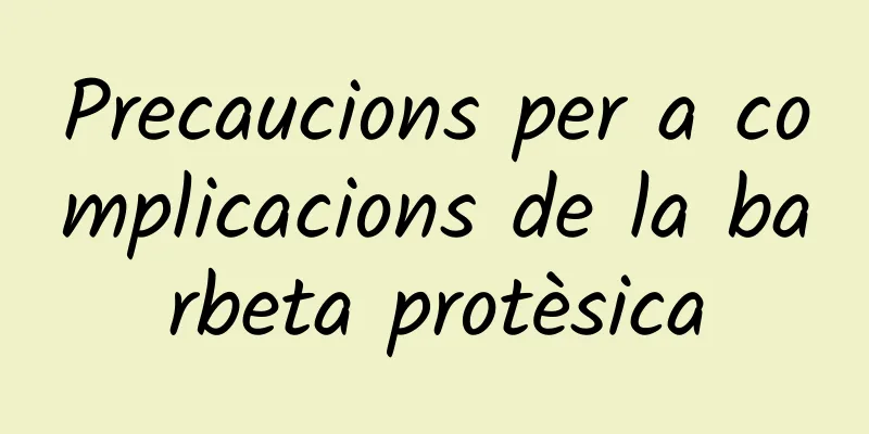 Precaucions per a complicacions de la barbeta protèsica
