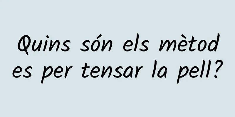 Quins són els mètodes per tensar la pell?