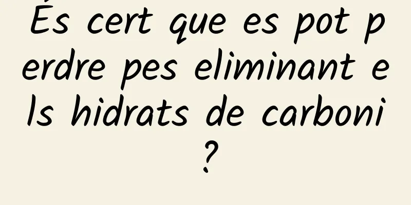 És cert que es pot perdre pes eliminant els hidrats de carboni?