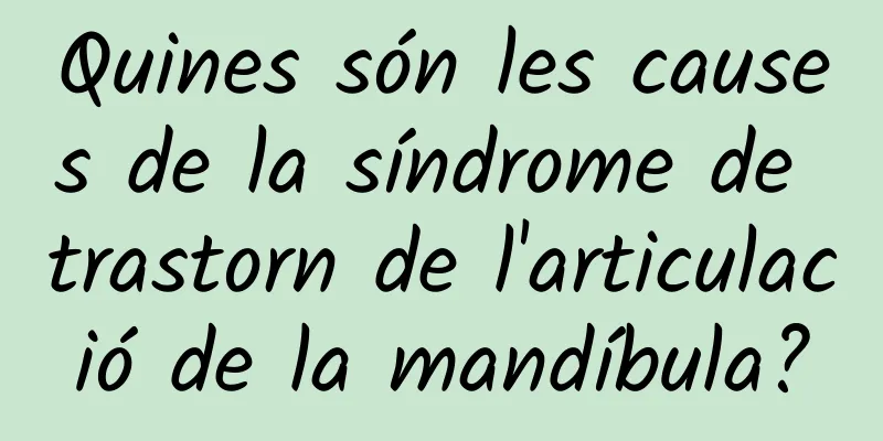 Quines són les causes de la síndrome de trastorn de l'articulació de la mandíbula?