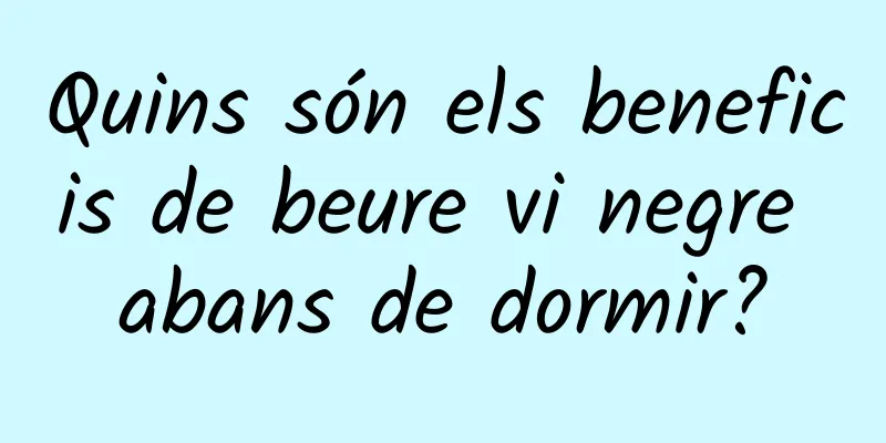Quins són els beneficis de beure vi negre abans de dormir?