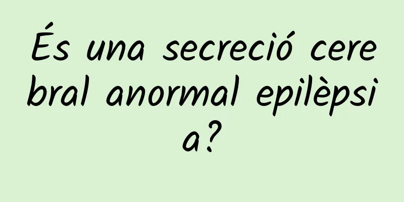 És una secreció cerebral anormal epilèpsia?