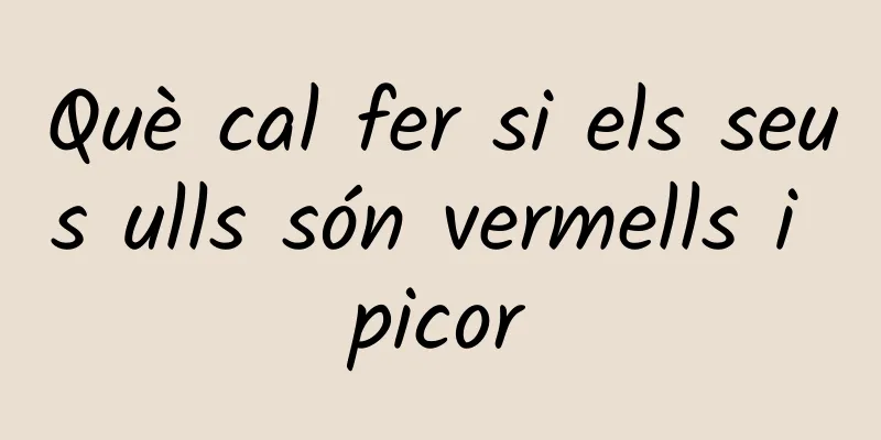 Què cal fer si els seus ulls són vermells i picor