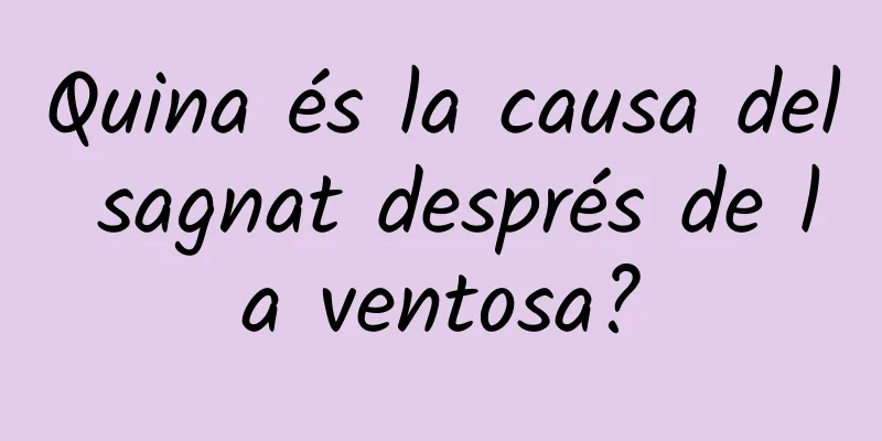 Quina és la causa del sagnat després de la ventosa?