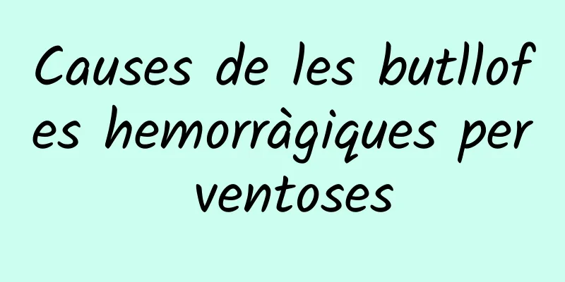 Causes de les butllofes hemorràgiques per ventoses