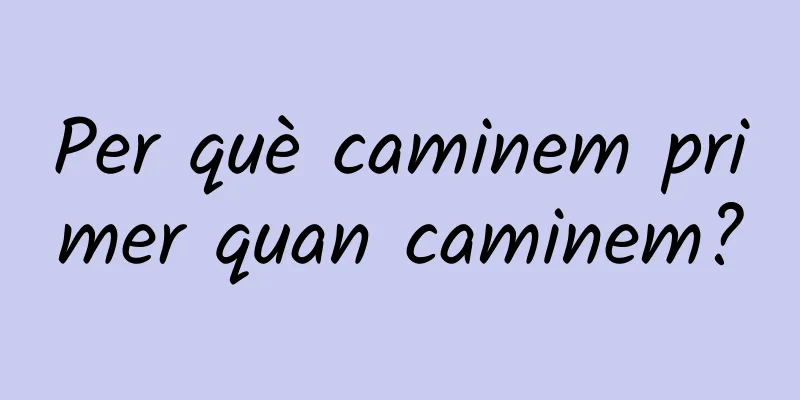 Per què caminem primer quan caminem?