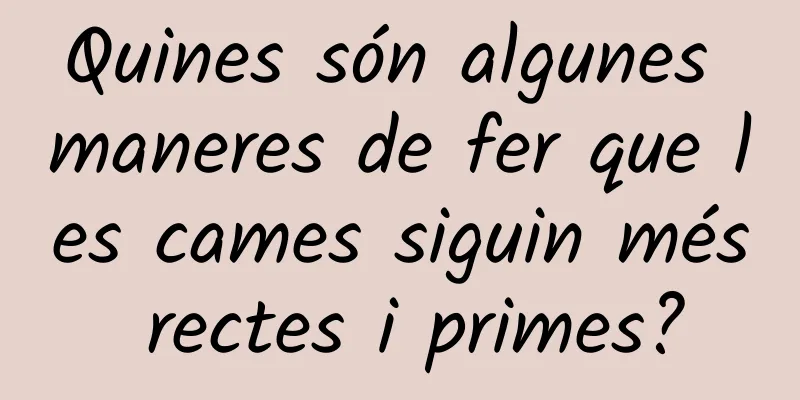Quines són algunes maneres de fer que les cames siguin més rectes i primes?