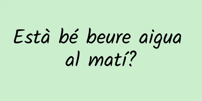Està bé beure aigua al matí?