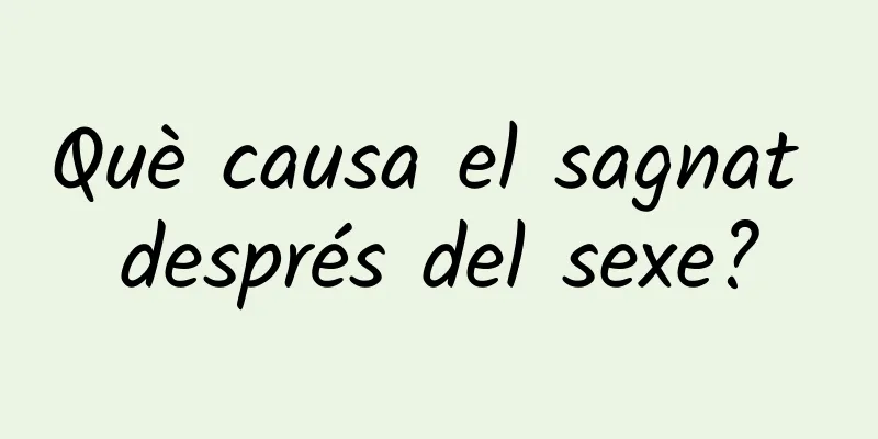 Què causa el sagnat després del sexe?