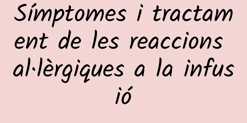Símptomes i tractament de les reaccions al·lèrgiques a la infusió