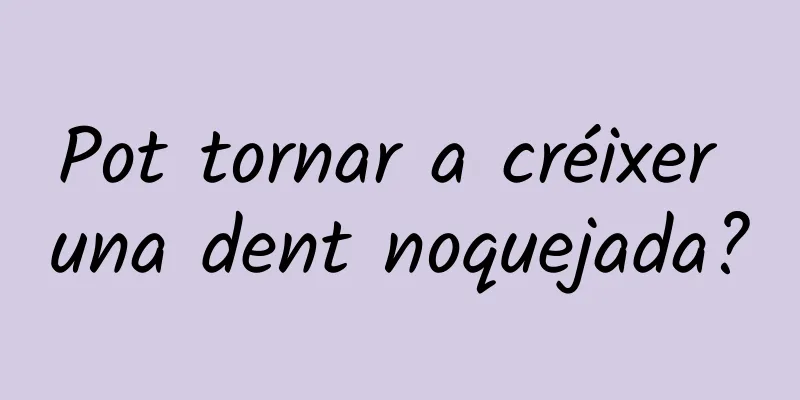 Pot tornar a créixer una dent noquejada?