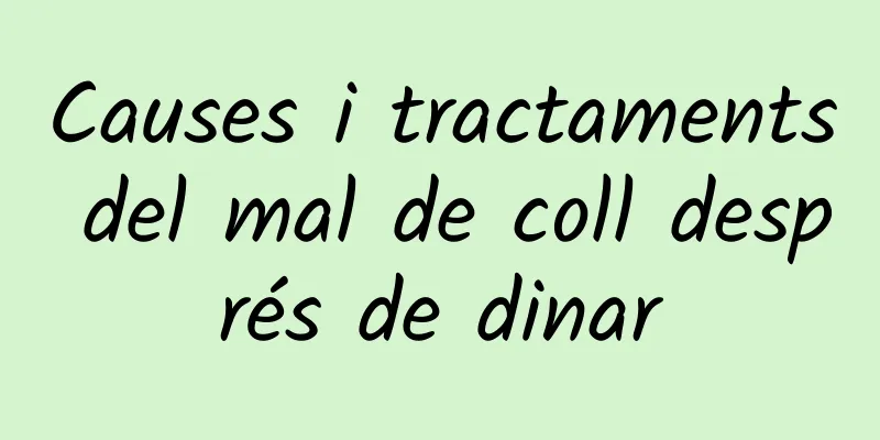 Causes i tractaments del mal de coll després de dinar