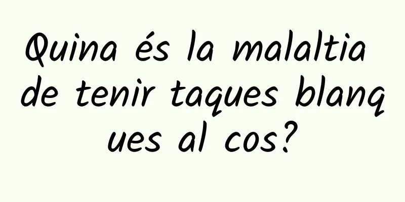 Quina és la malaltia de tenir taques blanques al cos?