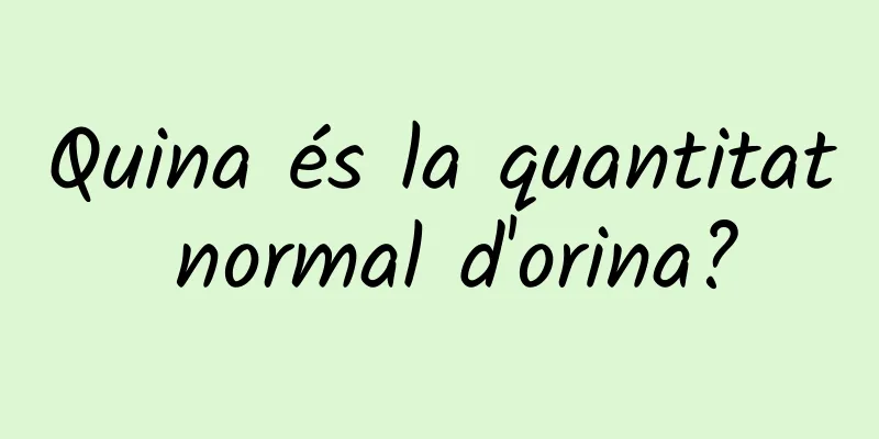 Quina és la quantitat normal d'orina?