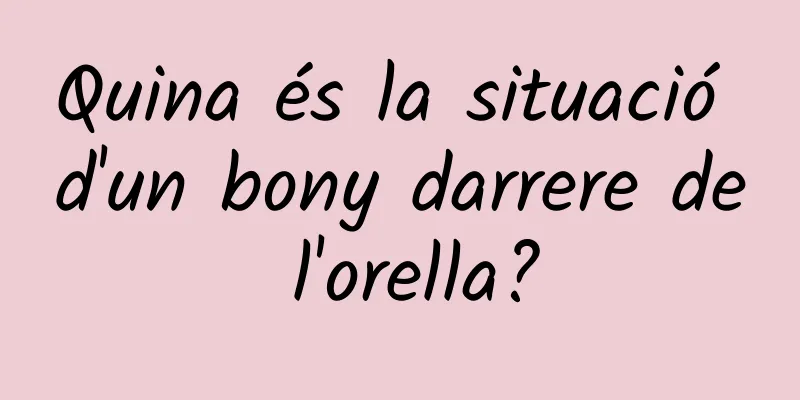 Quina és la situació d'un bony darrere de l'orella?