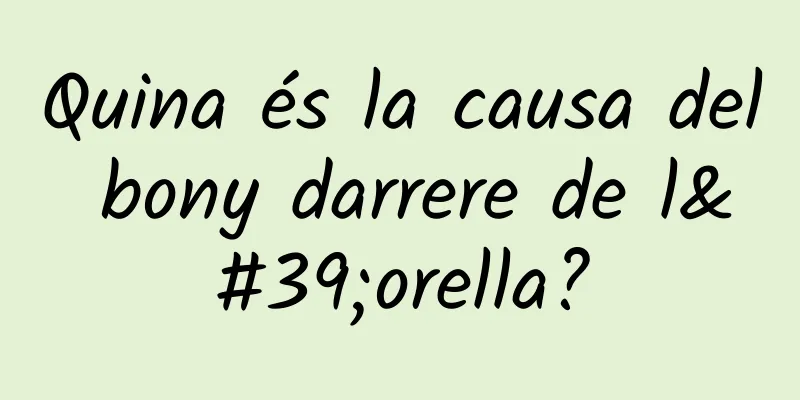 Quina és la causa del bony darrere de l'orella?