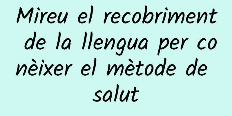 Mireu el recobriment de la llengua per conèixer el mètode de salut