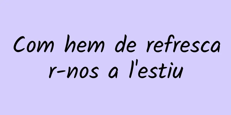 Com hem de refrescar-nos a l'estiu