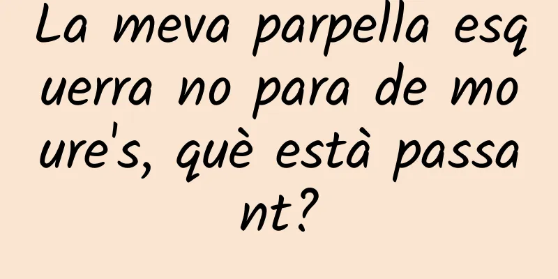 La meva parpella esquerra no para de moure's, què està passant?