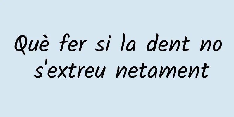 Què fer si la dent no s'extreu netament