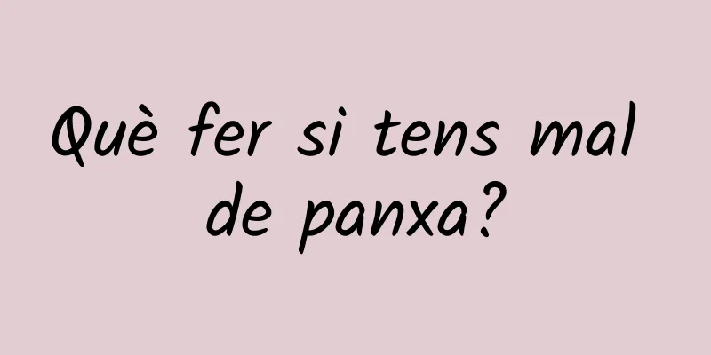 Què fer si tens mal de panxa?
