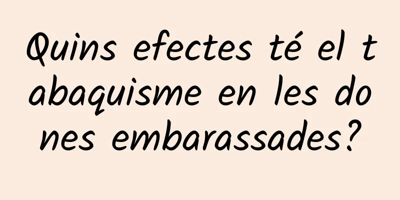 Quins efectes té el tabaquisme en les dones embarassades?