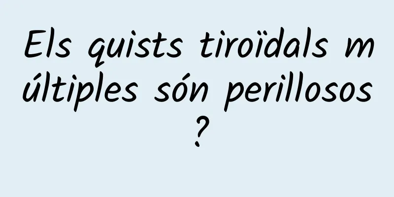 Els quists tiroïdals múltiples són perillosos?