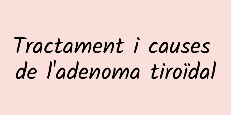 Tractament i causes de l'adenoma tiroïdal