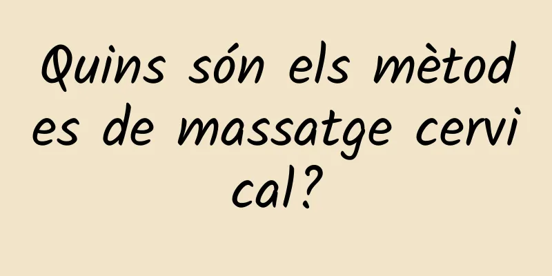 Quins són els mètodes de massatge cervical?